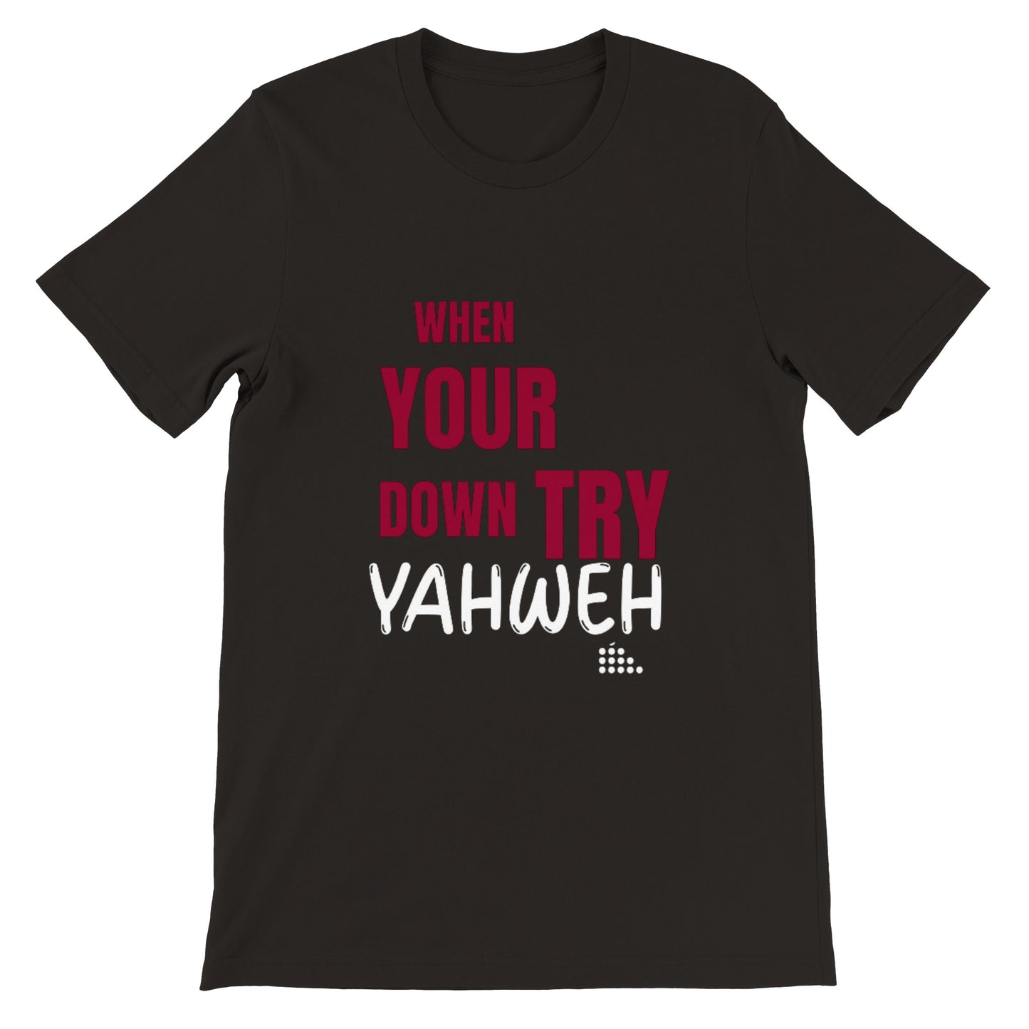 When Your Down Try Yahweh Unisex Tee